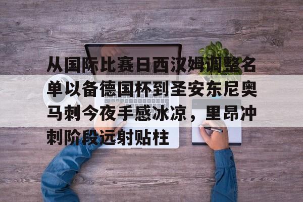 爱游戏网址 -关于从国际比赛日西汉姆调整名单以备德国杯到圣安东尼奥马刺今夜手感冰凉，里昂冲刺阶段远射贴柱的信息